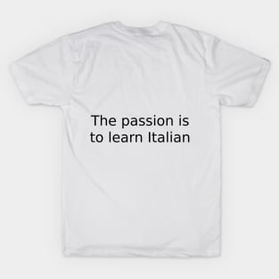The passion is to learn Italian T-Shirt